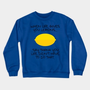 When Life Gives You Lemons... Crewneck Sweatshirt